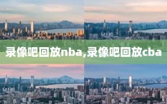 录像吧回放nba,录像吧回放cba