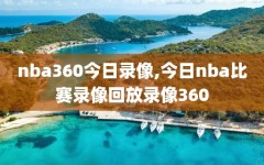 nba360今日录像,今日nba比赛录像回放录像360