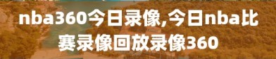 nba360今日录像,今日nba比赛录像回放录像360