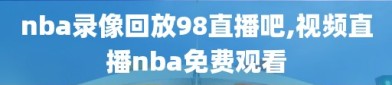 nba录像回放98直播吧,视频直播nba免费观看