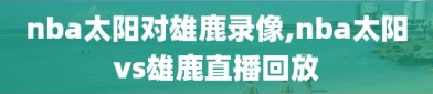 nba太阳对雄鹿录像,nba太阳vs雄鹿直播回放