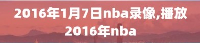 2016年1月7日nba录像,播放2016年nba