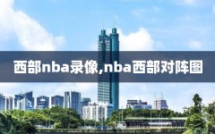 西部nba录像,nba西部对阵图