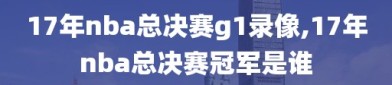 17年nba总决赛g1录像,17年nba总决赛冠军是谁