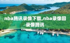 nba腾讯录像下载,nba录像回录像腾讯