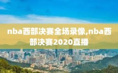 nba西部决赛全场录像,nba西部决赛2020直播