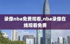 录像nba免费观看,nba录像在线观看免费