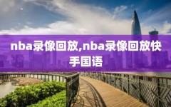 nba录像回放,nba录像回放快手国语