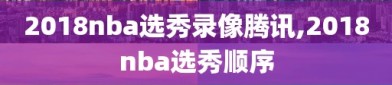 2018nba选秀录像腾讯,2018nba选秀顺序