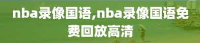 nba录像国语,nba录像国语免费回放高清