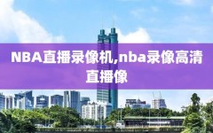 NBA直播录像机,nba录像高清直播像