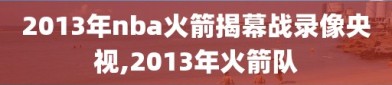 2013年nba火箭揭幕战录像央视,2013年火箭队