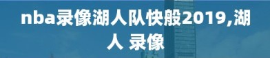 nba录像湖人队快般2019,湖人 录像