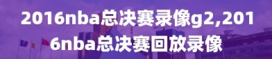 2016nba总决赛录像g2,2016nba总决赛回放录像