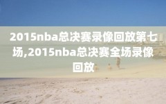 2015nba总决赛录像回放第七场,2015nba总决赛全场录像回放