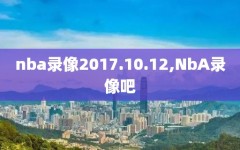 nba录像2017.10.12,NbA录像吧