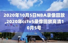 2020年10月5日NBA录像回放,2020年cctv5录像回放高清10月5号