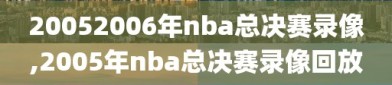 20052006年nba总决赛录像,2005年nba总决赛录像回放