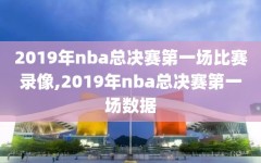 2019年nba总决赛第一场比赛录像,2019年nba总决赛第一场数据