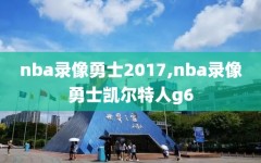 nba录像勇士2017,nba录像勇士凯尔特人g6