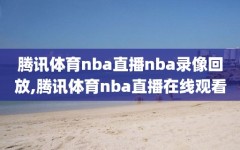 腾讯体育nba直播nba录像回放,腾讯体育nba直播在线观看