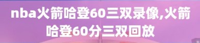 nba火箭哈登60三双录像,火箭哈登60分三双回放