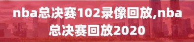 nba总决赛102录像回放,nba总决赛回放2020