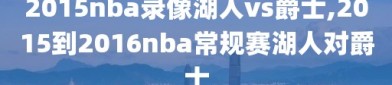 2015nba录像湖人vs爵士,2015到2016nba常规赛湖人对爵士