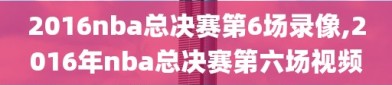 2016nba总决赛第6场录像,2016年nba总决赛第六场视频