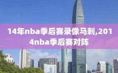 14年nba季后赛录像马刺,2014nba季后赛对阵