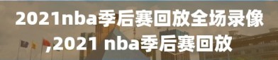 2021nba季后赛回放全场录像,2021 nba季后赛回放