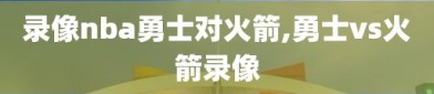 录像nba勇士对火箭,勇士vs火箭录像