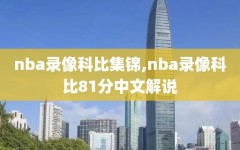 nba录像科比集锦,nba录像科比81分中文解说