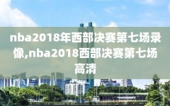 nba2018年西部决赛第七场录像,nba2018西部决赛第七场高清