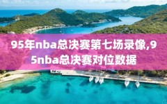 95年nba总决赛第七场录像,95nba总决赛对位数据