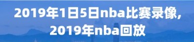 2019年1日5日nba比赛录像,2019年nba回放