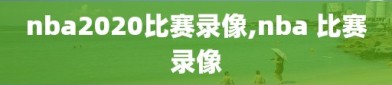 nba2020比赛录像,nba 比赛录像