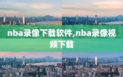 nba录像下载软件,nba录像视频下载