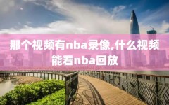 那个视频有nba录像,什么视频能看nba回放