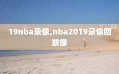 19nba录像,nba2019录像回放像