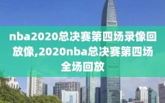 nba2020总决赛第四场录像回放像,2020nba总决赛第四场全场回放