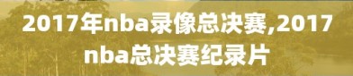 2017年nba录像总决赛,2017nba总决赛纪录片