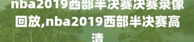 nba2019西部半决赛决赛录像回放,nba2019西部半决赛高清