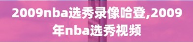 2009nba选秀录像哈登,2009年nba选秀视频