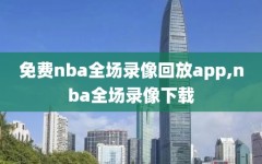 免费nba全场录像回放app,nba全场录像下载