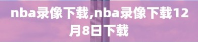 nba录像下载,nba录像下载12月8日下载