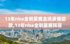 13年nba全明星赛全场录像回放,13年nba全明星赛阵容