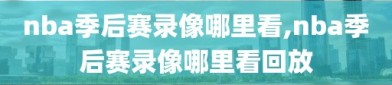 nba季后赛录像哪里看,nba季后赛录像哪里看回放