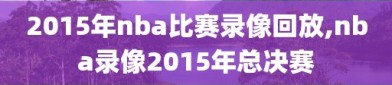 2015年nba比赛录像回放,nba录像2015年总决赛