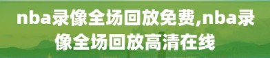 nba录像全场回放免费,nba录像全场回放高清在线